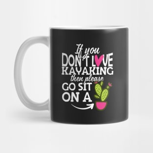 If You Don't Love Kayaking Go Sit On A Cactus! Mug